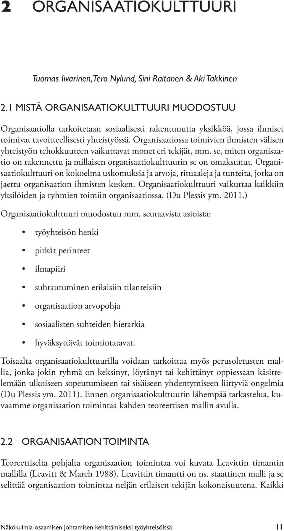 Organisaatiossa toimivien ihmisten välisen yhteistyön tehokkuuteen vaikuttavat monet eri tekijät, mm. se, miten organisaatio on rakennettu ja millaisen organisaatiokulttuurin se on omaksunut.