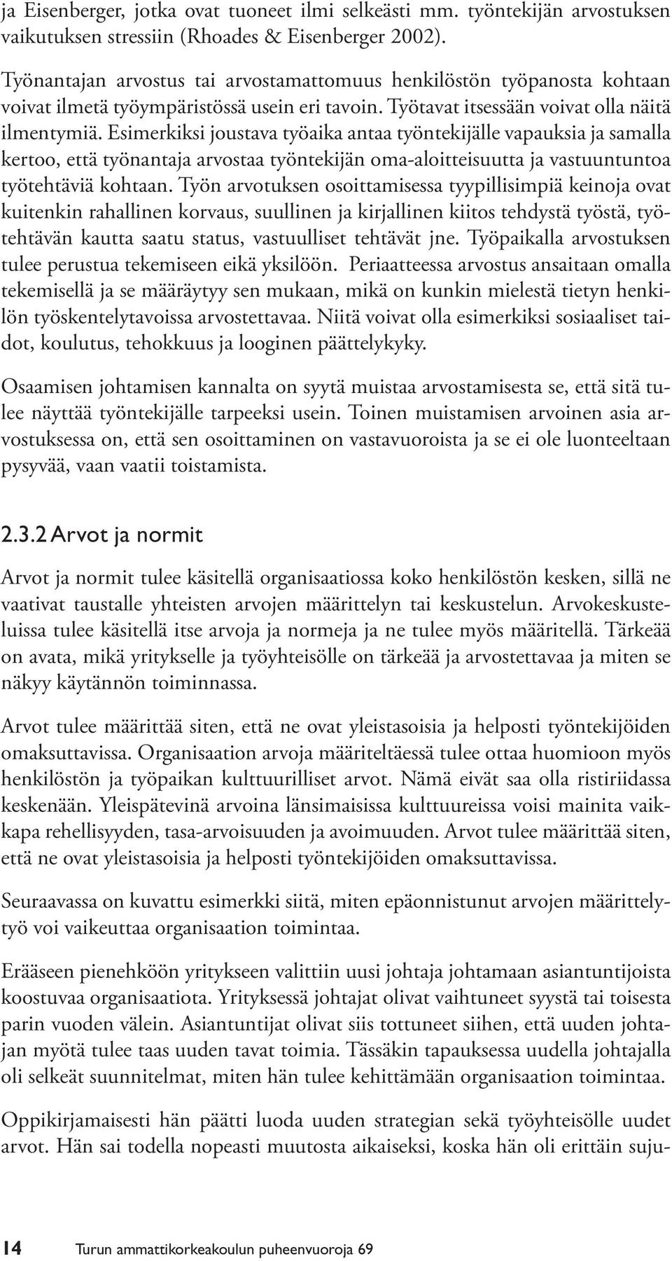 Esimerkiksi joustava työaika antaa työntekijälle vapauksia ja samalla kertoo, että työnantaja arvostaa työntekijän oma-aloitteisuutta ja vastuuntuntoa työtehtäviä kohtaan.