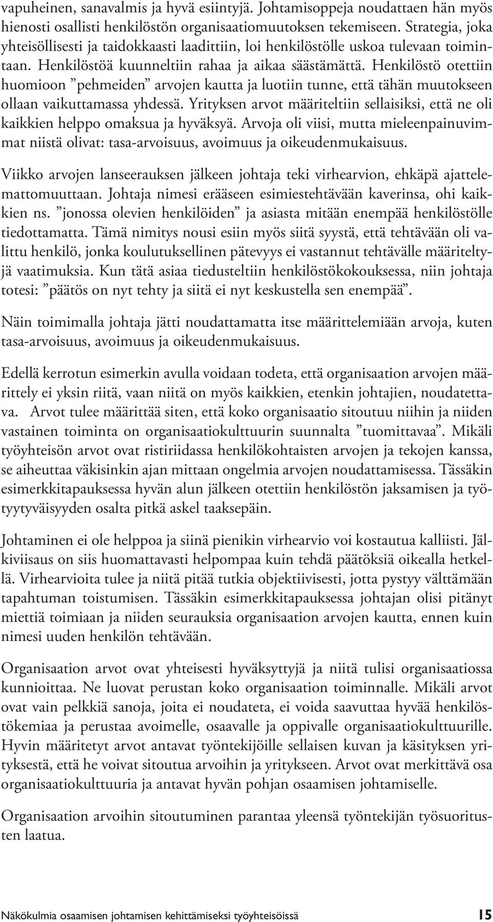 Henkilöstö otettiin huomioon pehmeiden arvojen kautta ja luotiin tunne, että tähän muutokseen ollaan vaikuttamassa yhdessä.