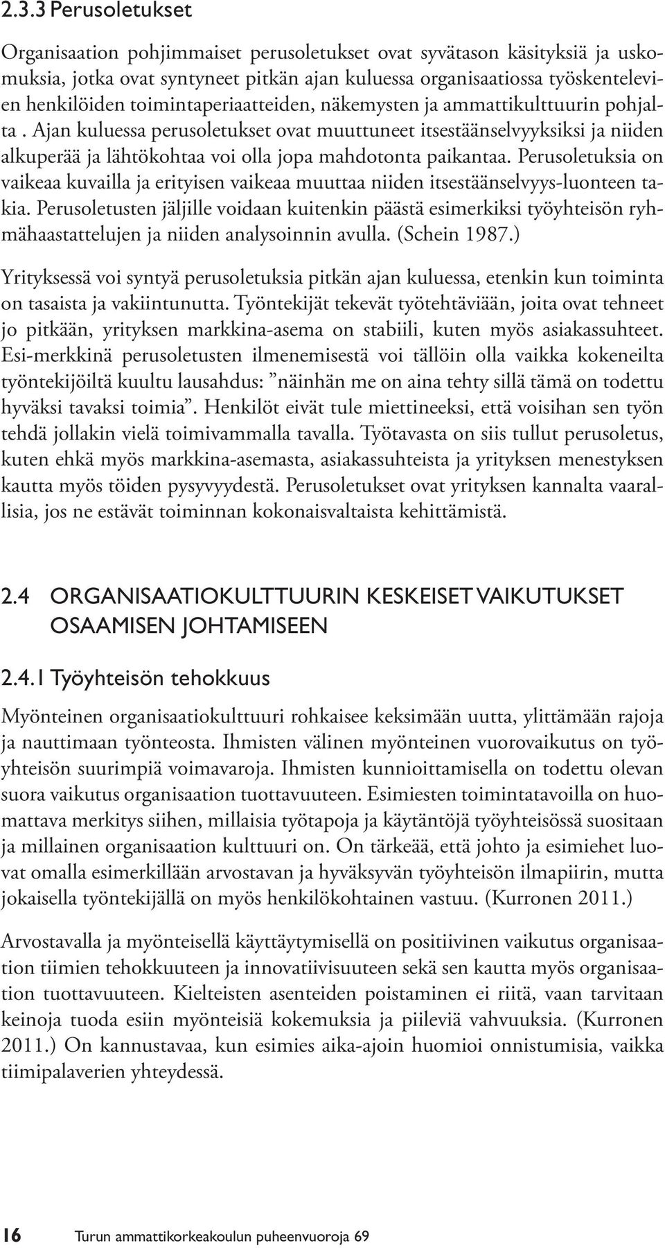 Ajan kuluessa perusoletukset ovat muuttuneet itsestäänselvyyksiksi ja niiden alkuperää ja lähtökohtaa voi olla jopa mahdotonta paikantaa.