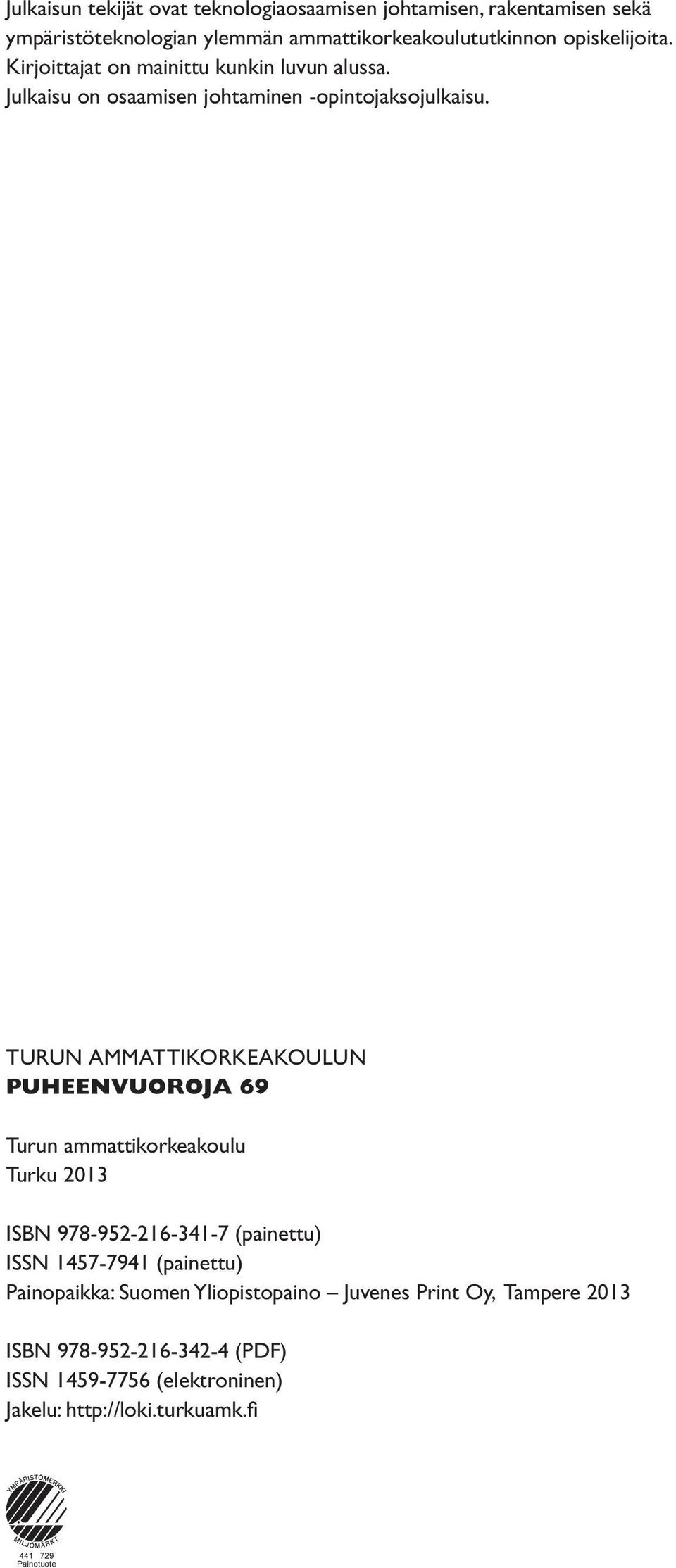 TURUN AMMATTIKORKEAKOULUN PUHEENVUOROJA 69 Turun ammattikorkeakoulu Turku 2013 ISBN 978-952-216-341-7 (painettu) ISSN 1457-7941 (painettu)