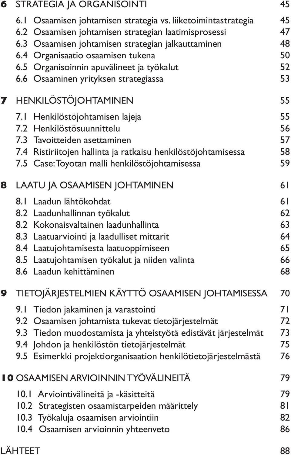 6 Osaaminen yrityksen strategiassa 53 7 HENKILÖSTÖJOHTAMINEN 55 7.1 Henkilöstöjohtamisen lajeja 55 7.2 Henkilöstösuunnittelu 56 7.3 Tavoitteiden asettaminen 57 7.