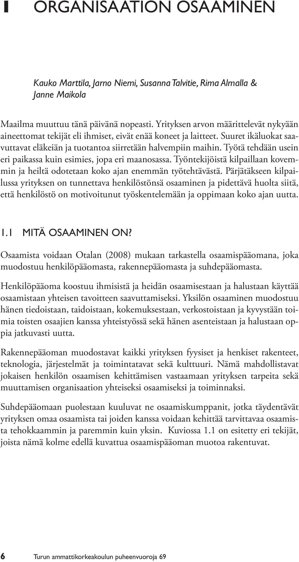 Työtä tehdään usein eri paikassa kuin esimies, jopa eri maanosassa. Työntekijöistä kilpaillaan kovemmin ja heiltä odotetaan koko ajan enemmän työtehtävästä.