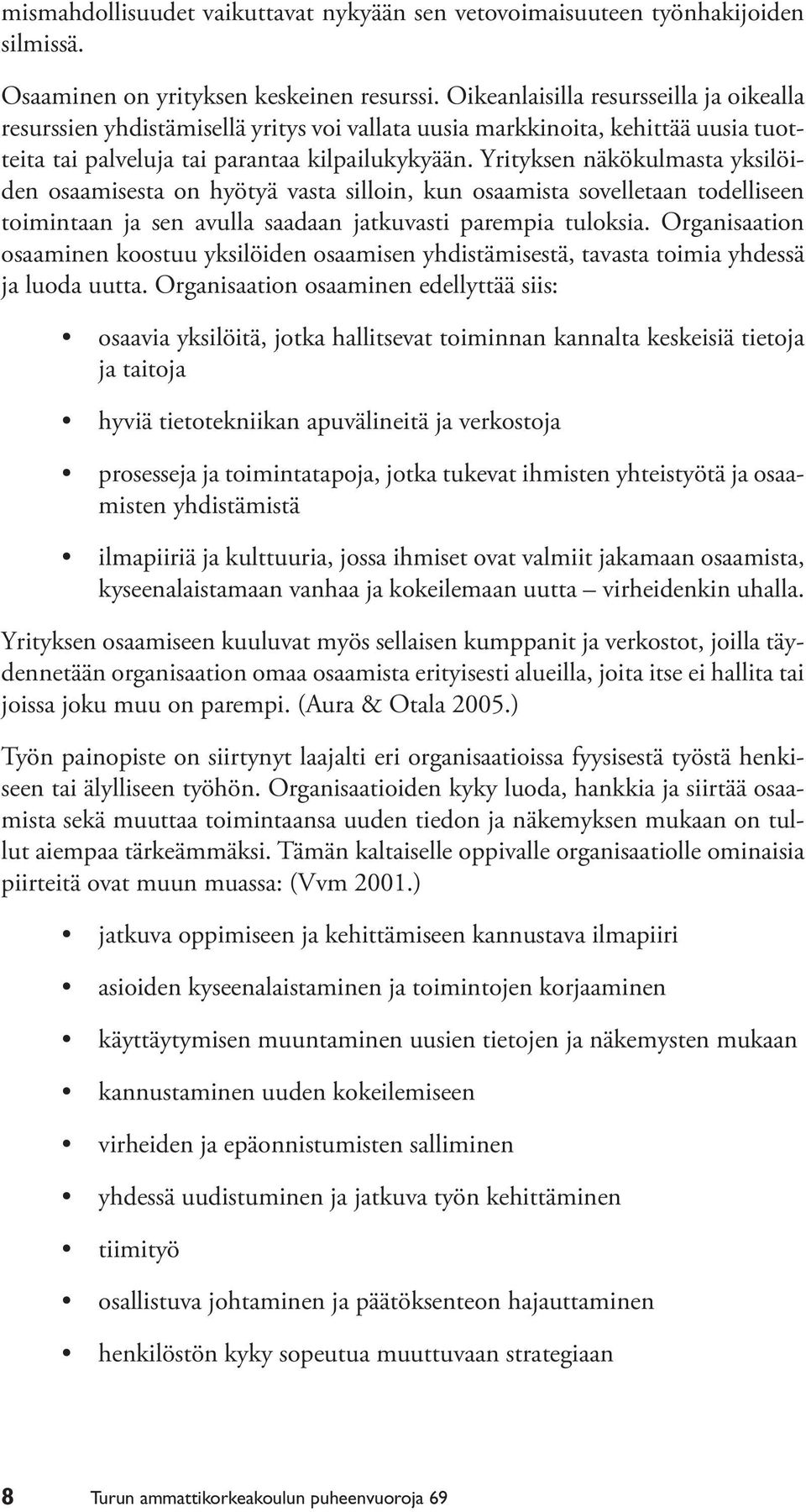 Yrityksen näkökulmasta yksilöiden osaamisesta on hyötyä vasta silloin, kun osaamista sovelletaan todelliseen toimintaan ja sen avulla saadaan jatkuvasti parempia tuloksia.