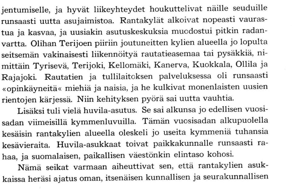 Olihan Terijoen piiriin joutuneitten kylien alueella jo lopulta seitsemän vakinaisesti liikennöityä rautatieasemaa tai pysäkkiä, nimittäin Tyrisevä, Terijoki, Kellomäki, Kanerva, Kuokkala, Ollila ja