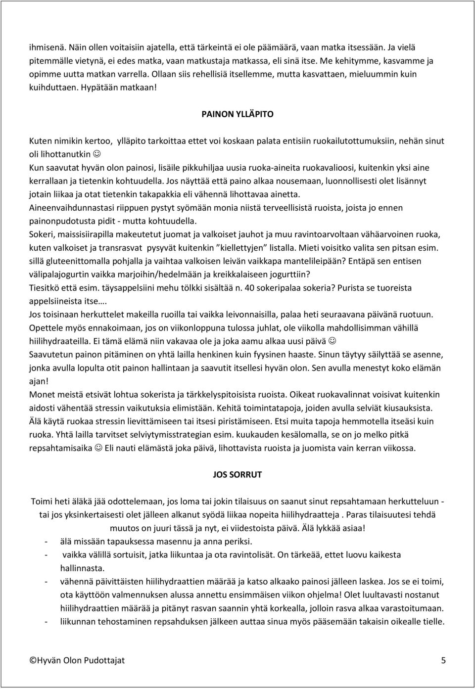 PAINON YLLÄPITO Kuten nimikin kertoo, ylläpito tarkoittaa ettet voi koskaan palata entisiin ruokailutottumuksiin, nehän sinut oli lihottanutkin Kun saavutat hyvän olon painosi, lisäile pikkuhiljaa