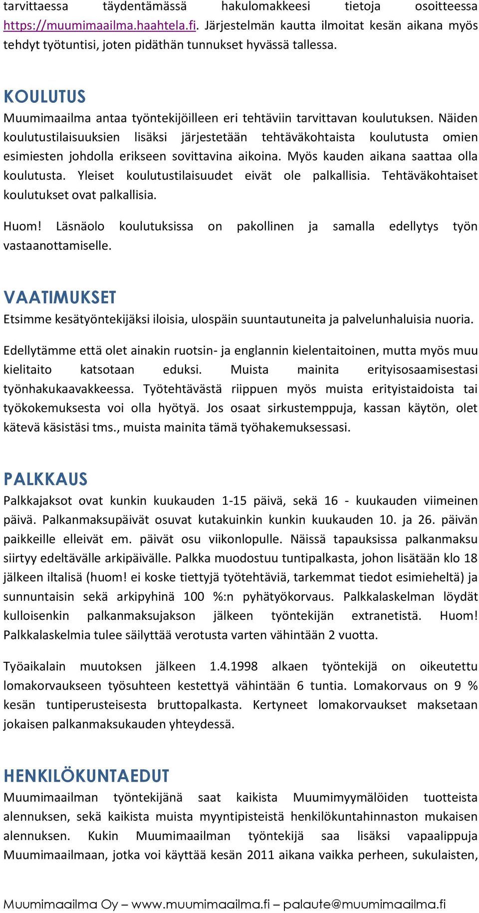 Näiden koulutustilaisuuksien lisäksi järjestetään tehtäväkohtaista koulutusta omien esimiesten johdolla erikseen sovittavina aikoina. Myös kauden aikana saattaa olla koulutusta.