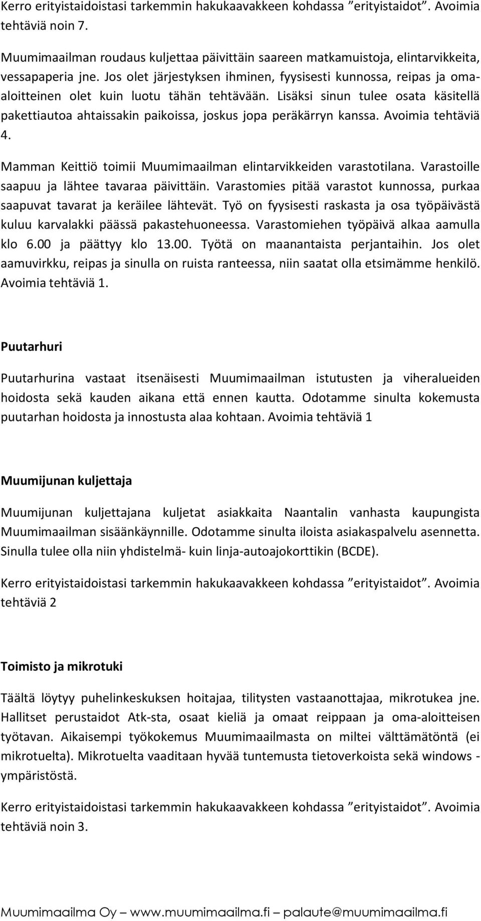 Lisäksi sinun tulee osata käsitellä pakettiautoa ahtaissakin paikoissa, joskus jopa peräkärryn kanssa. Avoimia tehtäviä 4. Mamman Keittiö toimii Muumimaailman elintarvikkeiden varastotilana.