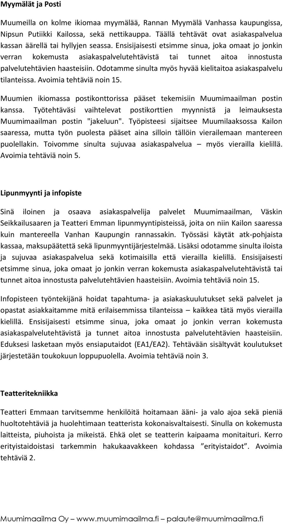 Ensisijaisesti etsimme sinua, joka omaat jo jonkin verran kokemusta asiakaspalvelutehtävistä tai tunnet aitoa innostusta palvelutehtävien haasteisiin.