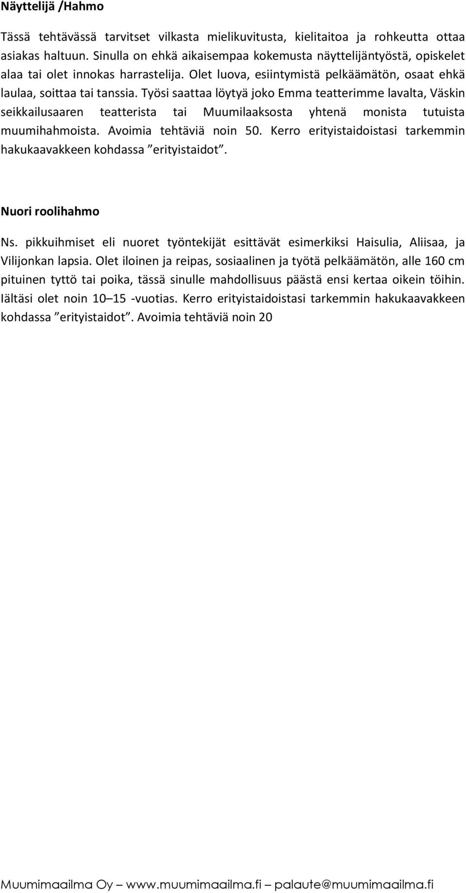 Työsi saattaa löytyä joko Emma teatterimme lavalta, Väskin seikkailusaaren teatterista tai Muumilaaksosta yhtenä monista tutuista muumihahmoista. Avoimia tehtäviä noin 50.