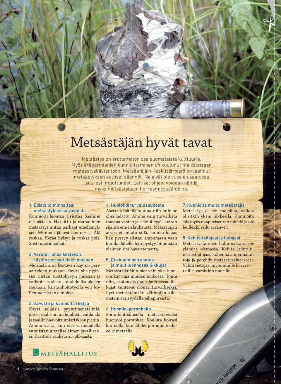 Edistä toiminnallasi metsästyksen arvostusta Kunnioita luontoa ja riistaa. Saalis ei ole pääasia. Harkittu ja rauhallinen metsästys antaa parhaat eräelämykset. Minimoi jälkesi luonnossa. Älä roskaa.