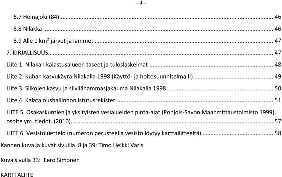 Kalataloushallinnon istutusrekisteri... 51 LIITE 5. Osakaskuntien ja yksityisten vesialueiden pinta-alat (Pohjois-Savon Maanmittaustoimisto 1999), osoite ym. tiedot. (2010).