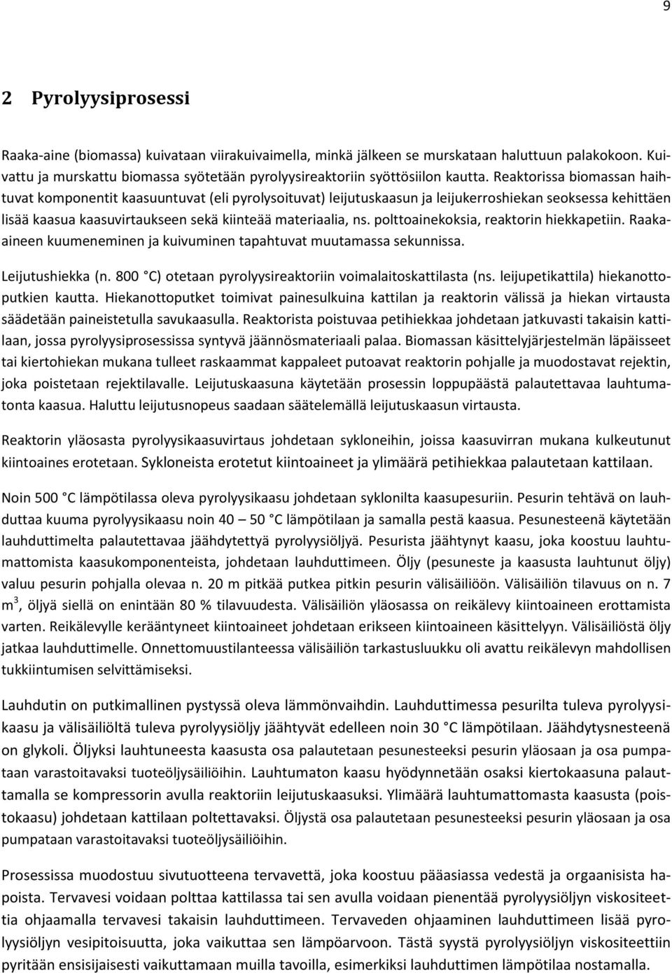 Reaktorissa biomassan haihtuvat komponentit kaasuuntuvat (eli pyrolysoituvat) leijutuskaasun ja leijukerroshiekan seoksessa kehittäen lisää kaasua kaasuvirtaukseen sekä kiinteää materiaalia, ns.