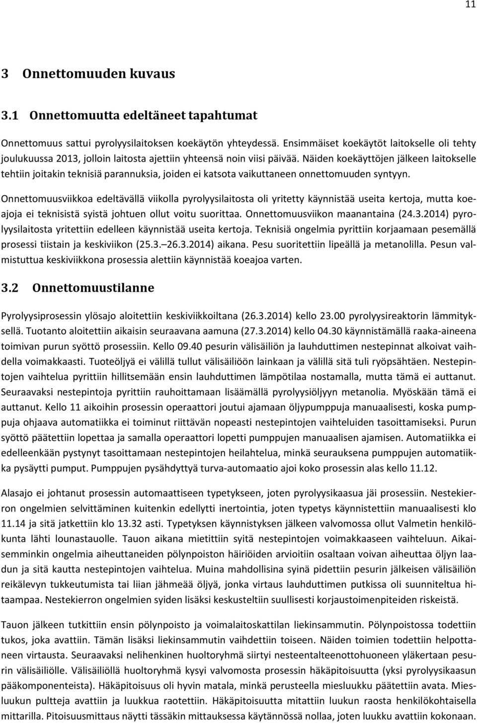 Näiden koekäyttöjen jälkeen laitokselle tehtiin joitakin teknisiä parannuksia, joiden ei katsota vaikuttaneen onnettomuuden syntyyn.