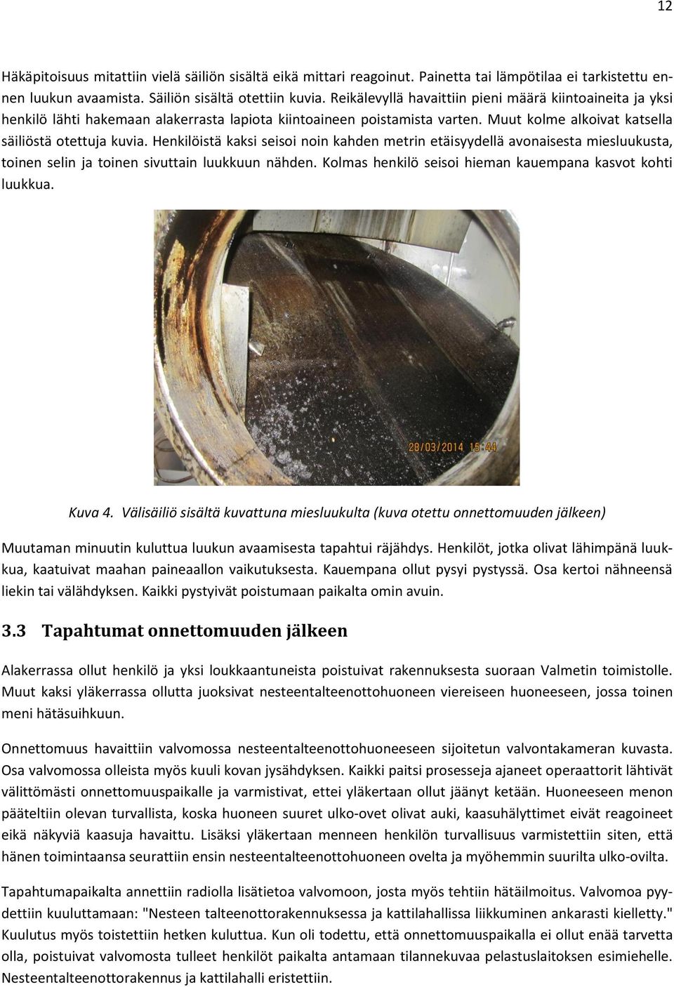 Henkilöistä kaksi seisoi noin kahden metrin etäisyydellä avonaisesta miesluukusta, toinen selin ja toinen sivuttain luukkuun nähden. Kolmas henkilö seisoi hieman kauempana kasvot kohti luukkua.