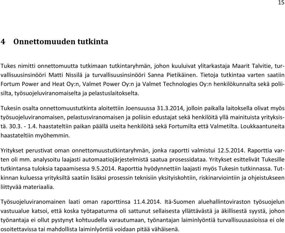 Tietoja tutkintaa varten saatiin Fortum Power and Heat Oy:n, Valmet Power Oy:n ja Valmet Technologies Oy:n henkilökunnalta sekä poliisilta, työsuojeluviranomaiselta ja pelastuslaitokselta.