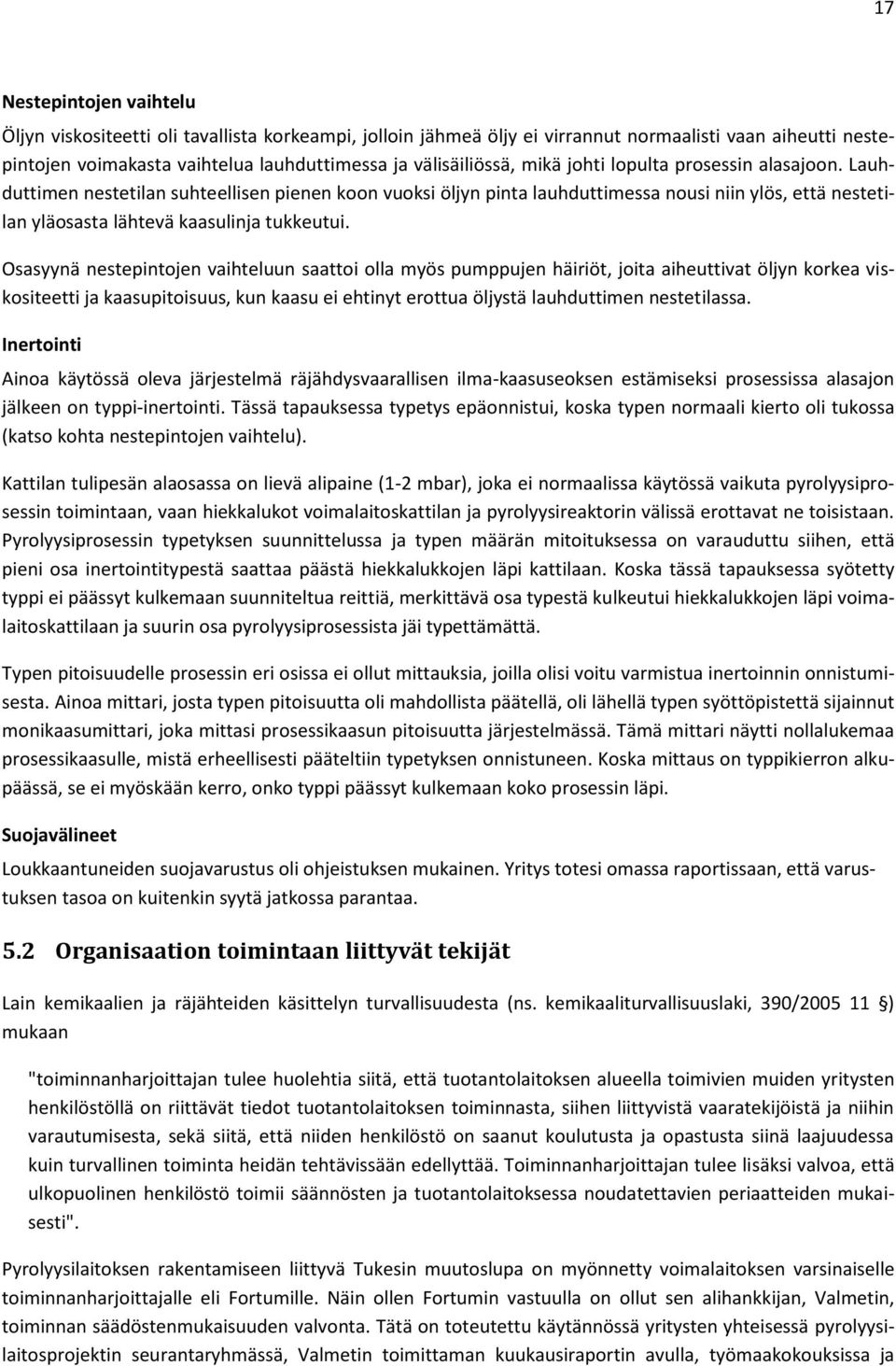 Osasyynä nestepintojen vaihteluun saattoi olla myös pumppujen häiriöt, joita aiheuttivat öljyn korkea viskositeetti ja kaasupitoisuus, kun kaasu ei ehtinyt erottua öljystä lauhduttimen nestetilassa.
