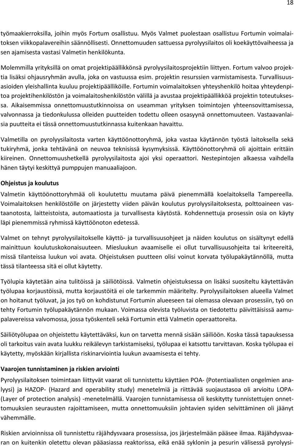 Fortum valvoo projektia lisäksi ohjausryhmän avulla, joka on vastuussa esim. projektin resurssien varmistamisesta. Turvallisuusasioiden yleishallinta kuuluu projektipäälliköille.