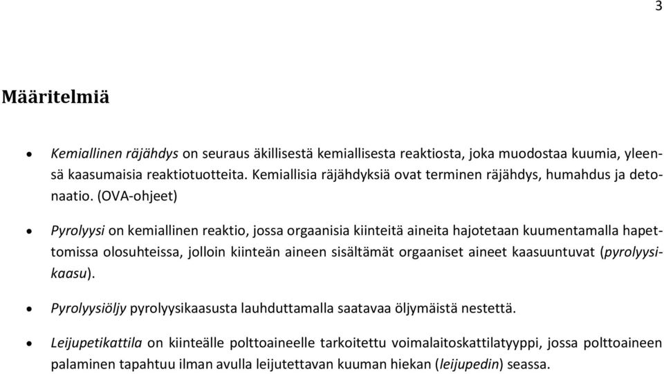 (OVA-ohjeet) Pyrolyysi on kemiallinen reaktio, jossa orgaanisia kiinteitä aineita hajotetaan kuumentamalla hapettomissa olosuhteissa, jolloin kiinteän aineen sisältämät