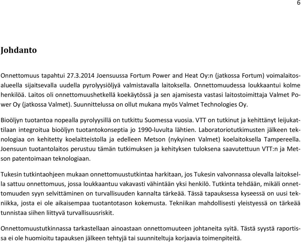 Suunnittelussa on ollut mukana myös Valmet Technologies Oy. Bioöljyn tuotantoa nopealla pyrolyysillä on tutkittu Suomessa vuosia.