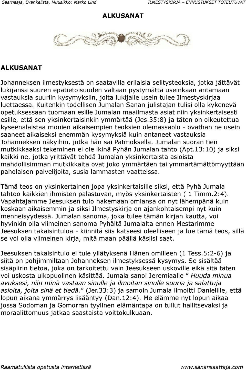 Kuitenkin todellisen Jumalan Sanan julistajan tulisi olla kykenevä opetuksessaan tuomaan esille Jumalan maailmasta asiat niin yksinkertaisesti esille, että sen yksinkertaisinkin ymmärtää (Jes.