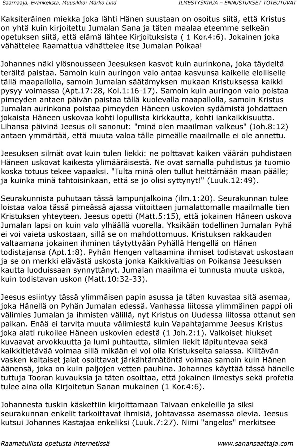 Samoin kuin auringon valo antaa kasvunsa kaikelle elolliselle tällä maapallolla, samoin Jumalan säätämyksen mukaan Kristuksessa kaikki pysyy voimassa (Apt.17:28, Kol.1:16-17).