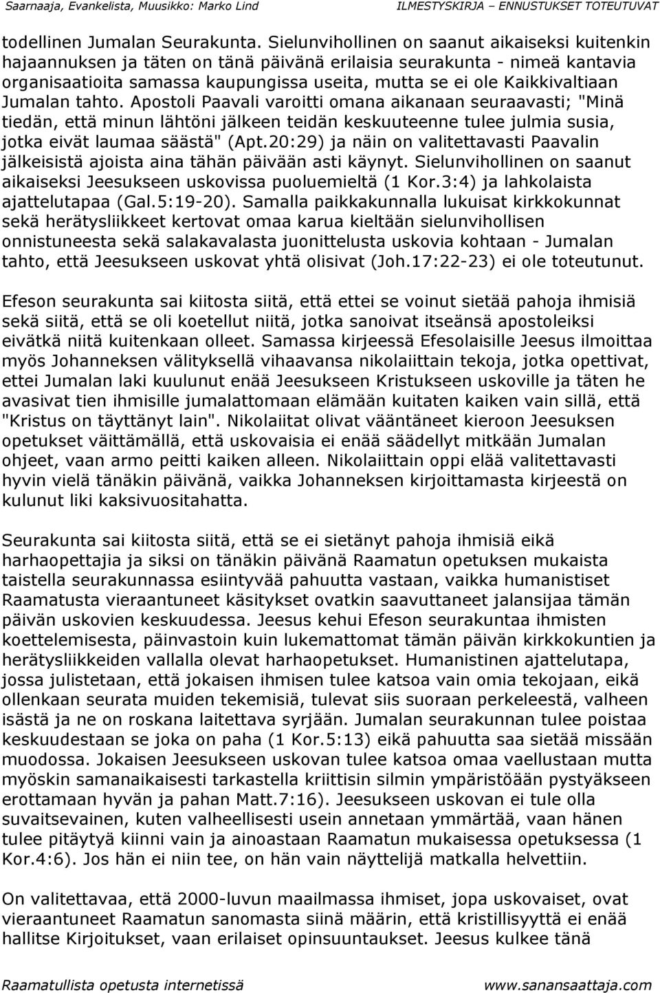 Jumalan tahto. Apostoli Paavali varoitti omana aikanaan seuraavasti; "Minä tiedän, että minun lähtöni jälkeen teidän keskuuteenne tulee julmia susia, jotka eivät laumaa säästä" (Apt.