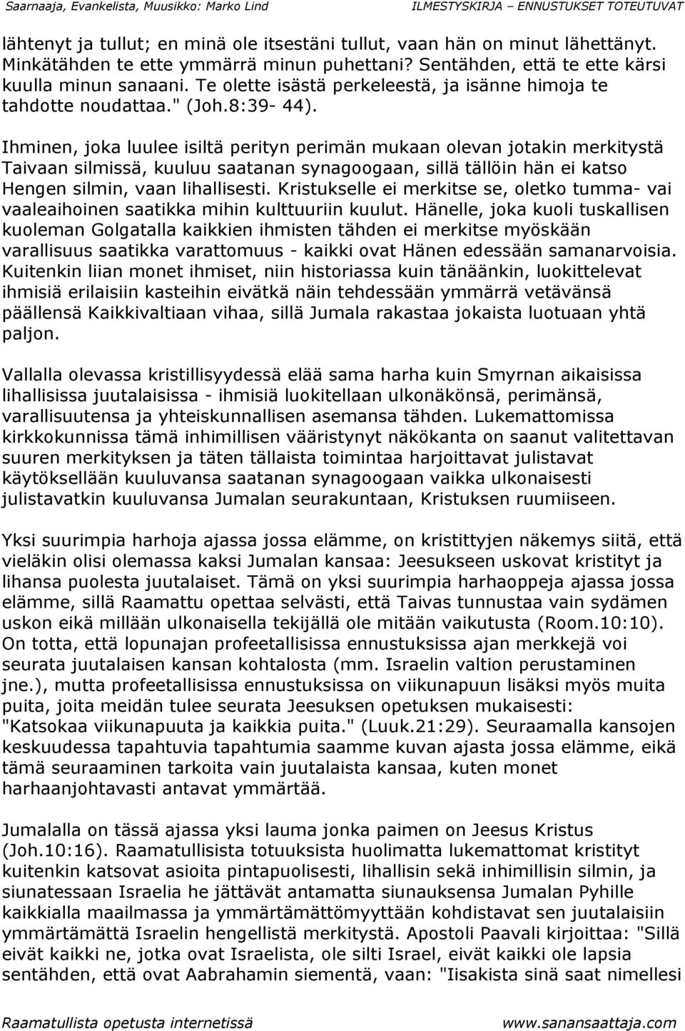 Ihminen, joka luulee isiltä perityn perimän mukaan olevan jotakin merkitystä Taivaan silmissä, kuuluu saatanan synagoogaan, sillä tällöin hän ei katso Hengen silmin, vaan lihallisesti.