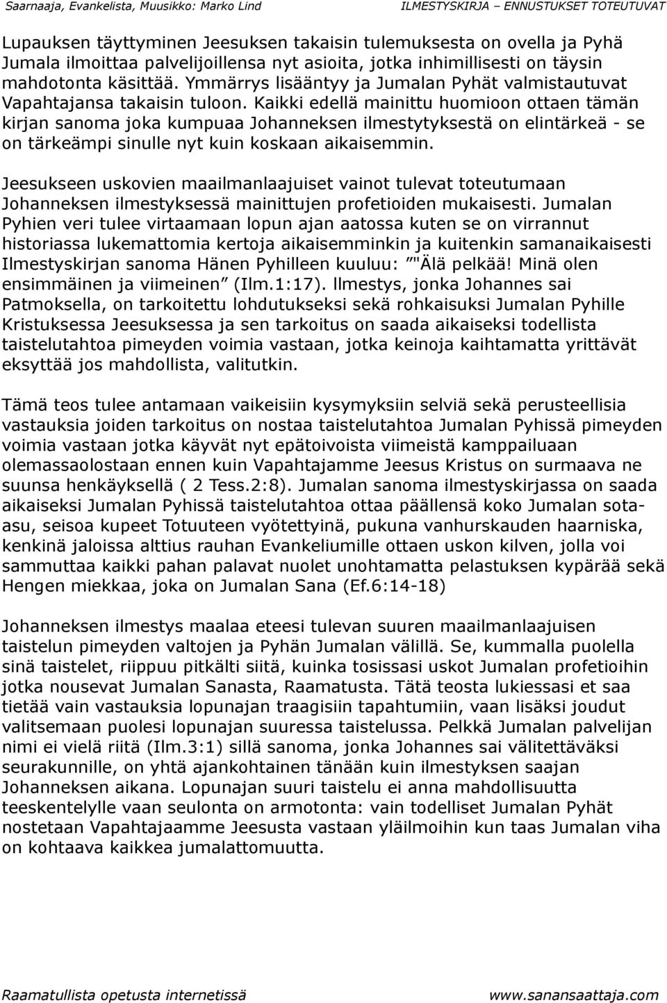 Kaikki edellä mainittu huomioon ottaen tämän kirjan sanoma joka kumpuaa Johanneksen ilmestytyksestä on elintärkeä - se on tärkeämpi sinulle nyt kuin koskaan aikaisemmin.