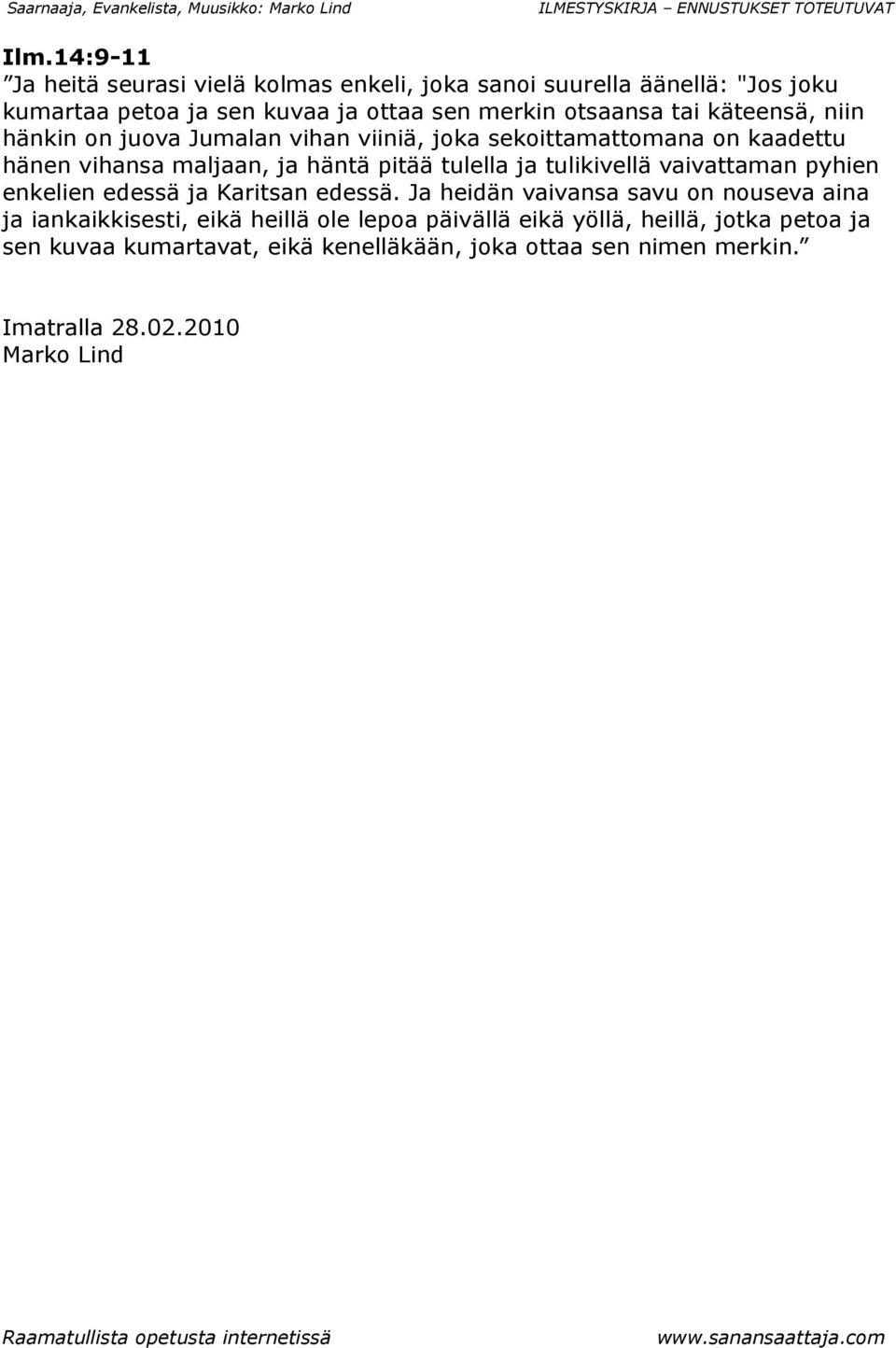 tulella ja tulikivellä vaivattaman pyhien enkelien edessä ja Karitsan edessä.