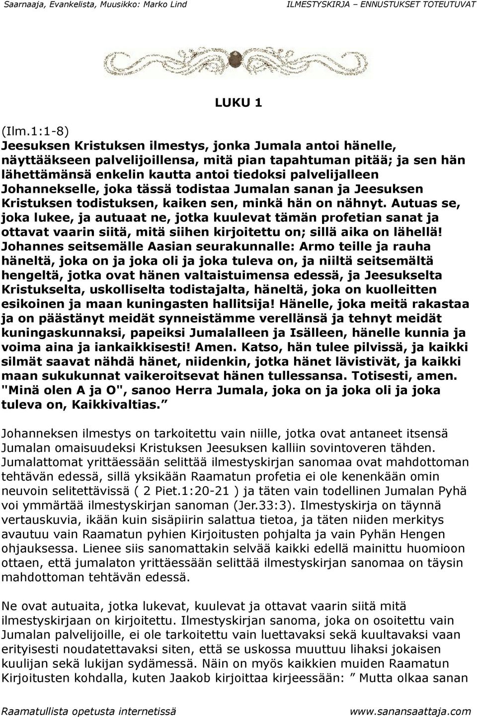Johannekselle, joka tässä todistaa Jumalan sanan ja Jeesuksen Kristuksen todistuksen, kaiken sen, minkä hän on nähnyt.