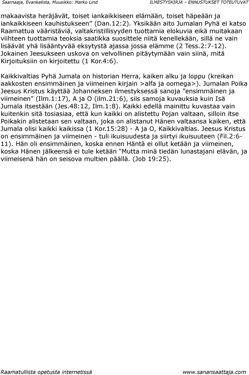 lisäävät yhä lisääntyvää eksytystä ajassa jossa elämme (2 Tess.2:7-12). Jokainen Jeesukseen uskova on velvollinen pitäytymään vain siinä, mitä Kirjoituksiin on kirjoitettu (1 Kor.4:6).