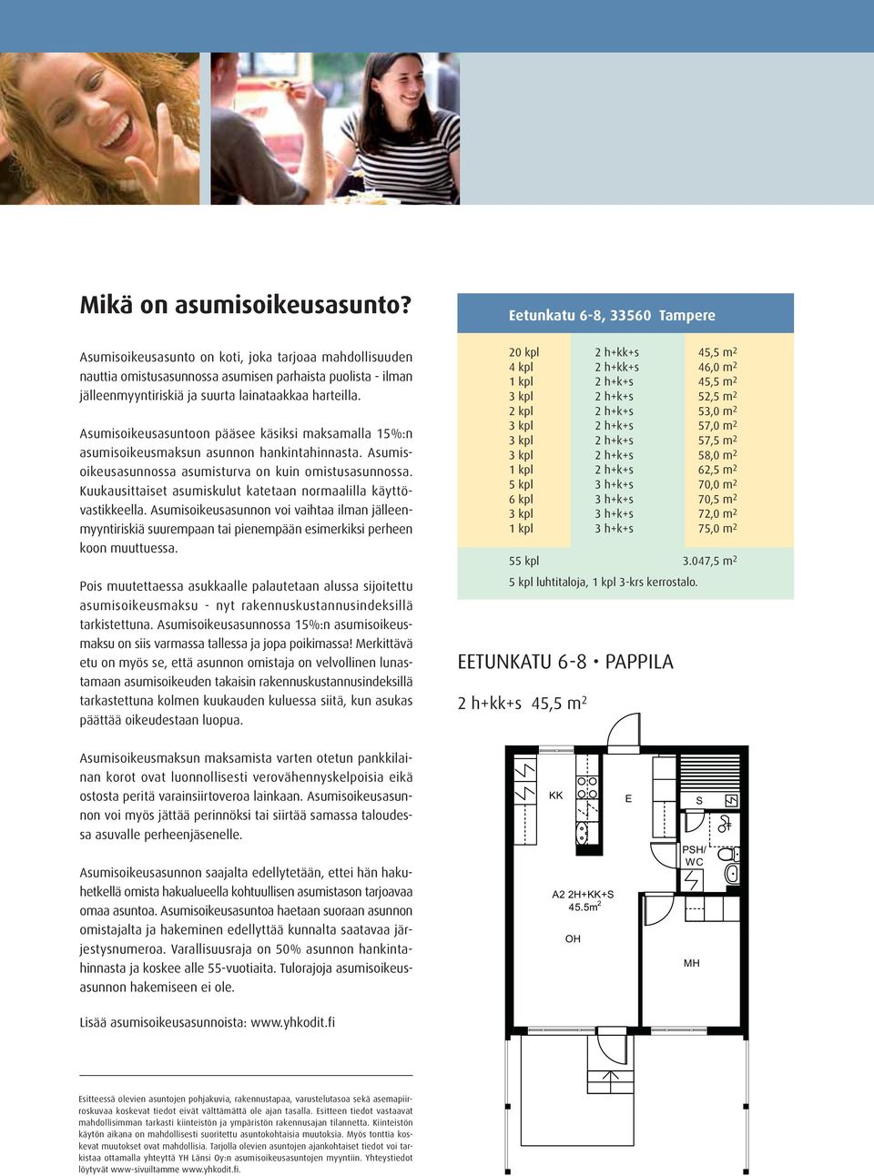 uukausittaiset asumiskulut katetaan normaalilla käyttövastikkeella. Asumisoikeusasunnon voi vaihtaa ilman jälleenmyyntiriskiä suurempaan tai pienempään esimerkiksi perheen koon muuttuessa.