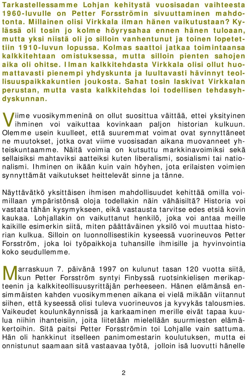 Kolmas saattoi jatkaa toimintaansa kalkkitehtaan omistuksessa, mutta silloin pienten sahojen aika oli ohitse.