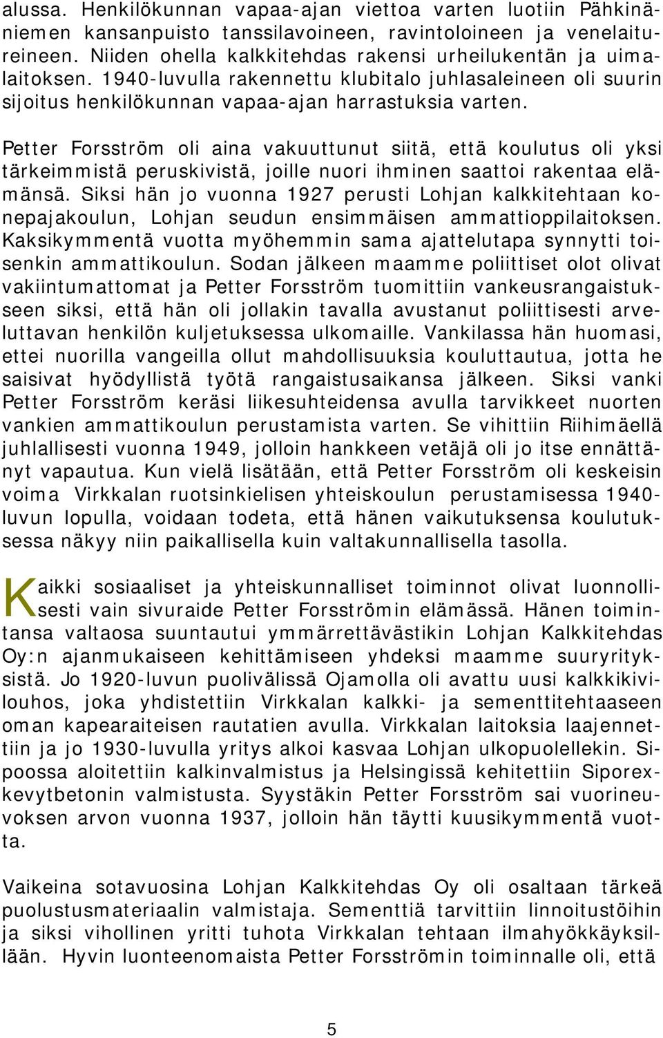 Petter Forsström oli aina vakuuttunut siitä, että koulutus oli yksi tärkeimmistä peruskivistä, joille nuori ihminen saattoi rakentaa elämänsä.