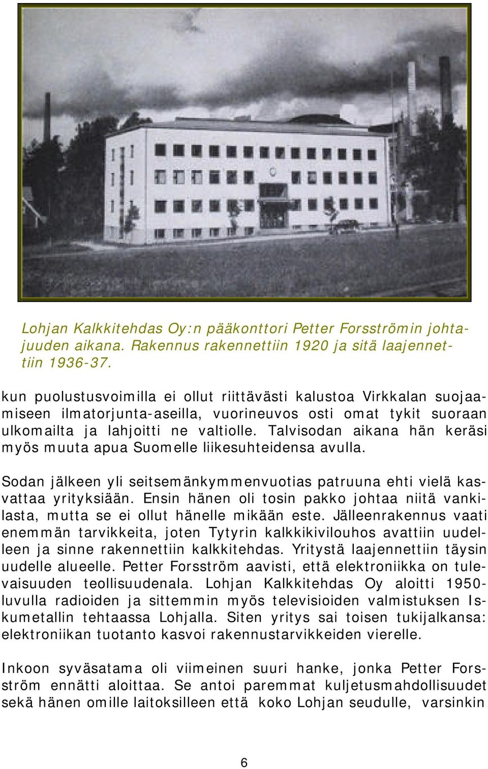 Talvisodan aikana hän keräsi myös muuta apua Suomelle liikesuhteidensa avulla. Sodan jälkeen yli seitsemänkymmenvuotias patruuna ehti vielä kasvattaa yrityksiään.