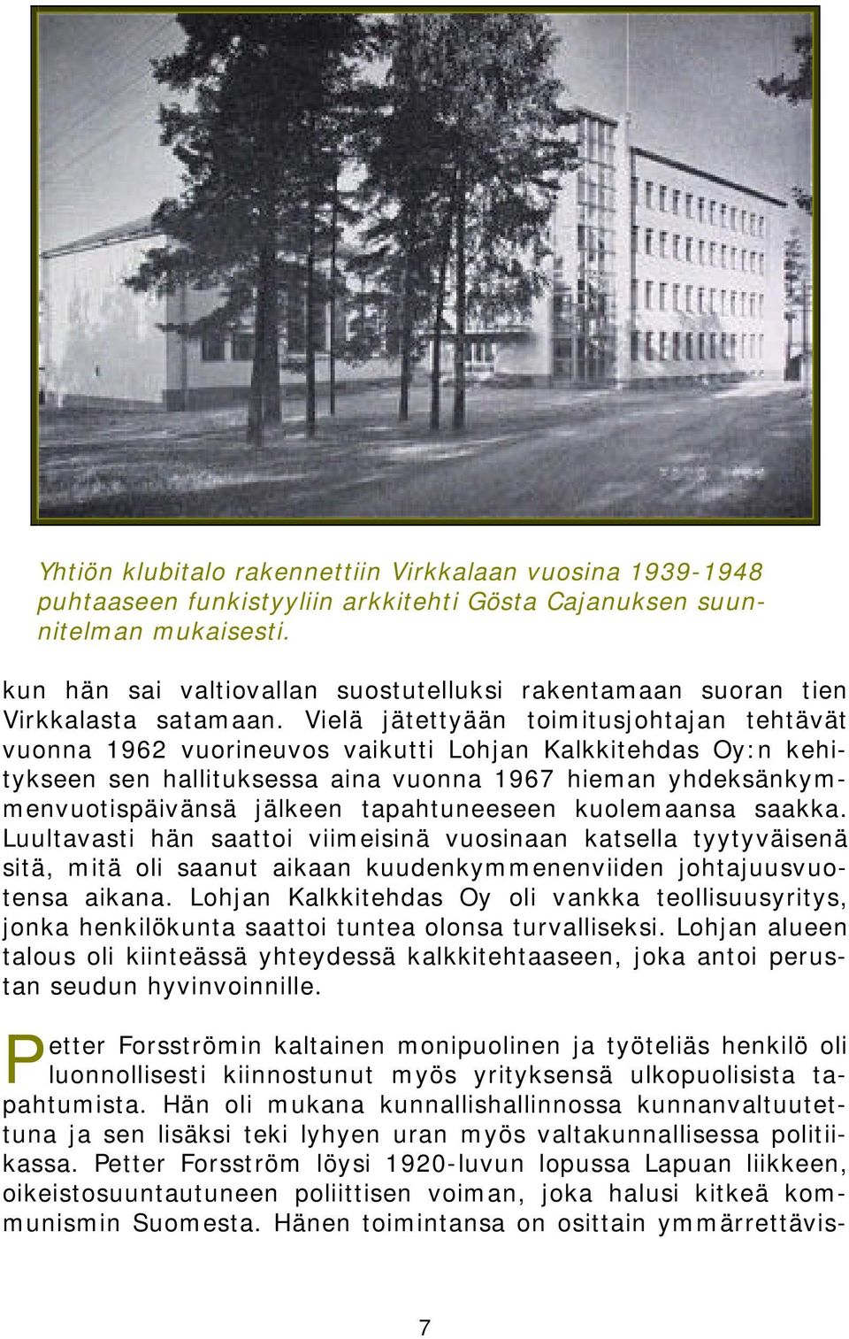 Vielä jätettyään toimitusjohtajan tehtävät vuonna 1962 vuorineuvos vaikutti Lohjan Kalkkitehdas Oy:n kehitykseen sen hallituksessa aina vuonna 1967 hieman yhdeksänkymmenvuotispäivänsä jälkeen