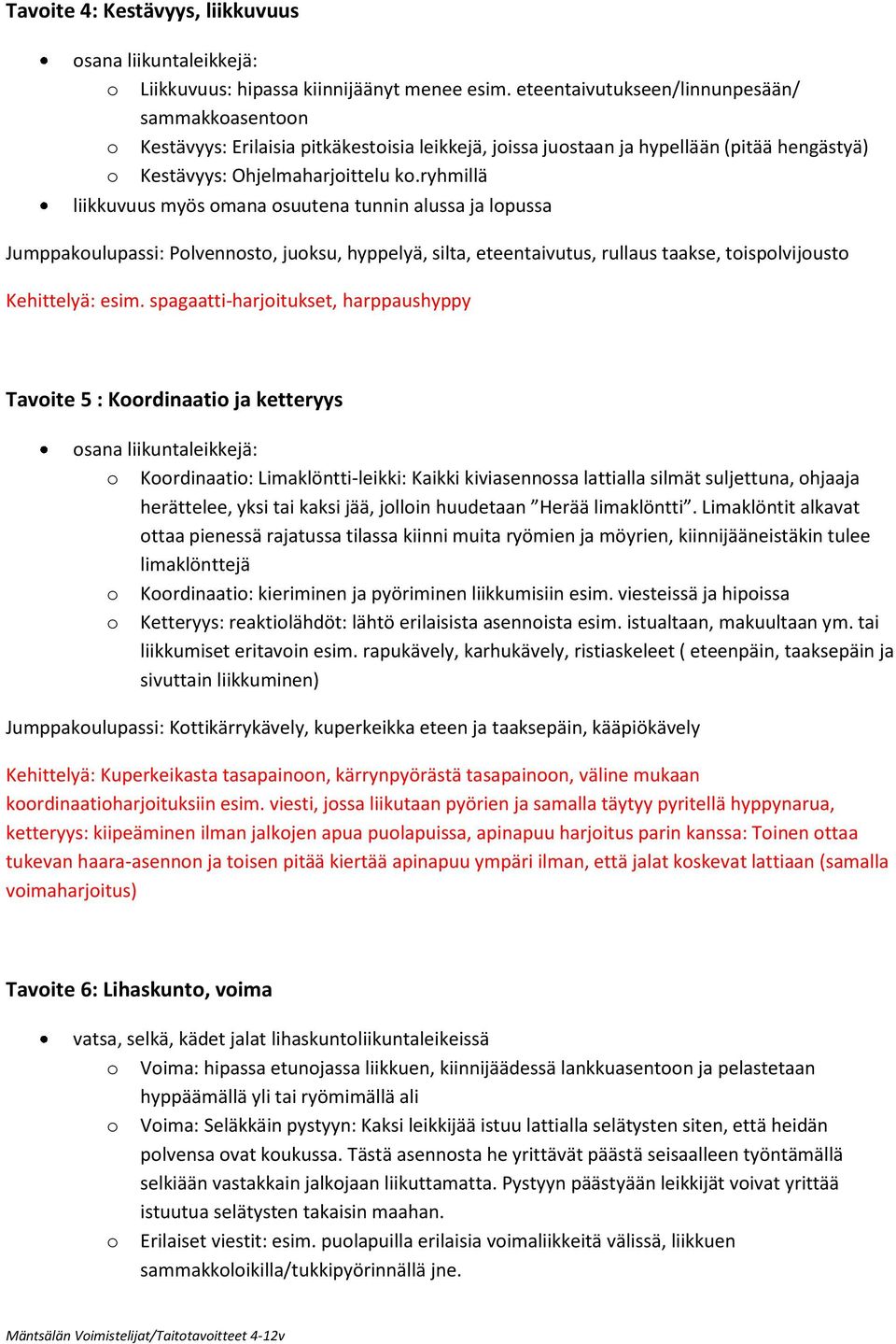 ryhmillä liikkuvuus myös omana osuutena tunnin alussa ja lopussa Jumppakoulupassi: Polvennosto, juoksu, hyppelyä, silta, eteentaivutus, rullaus taakse, toispolvijousto Kehittelyä: esim.