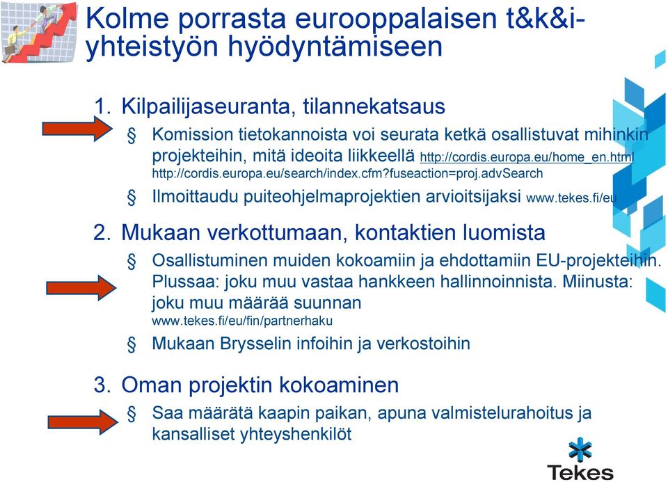 html http://cordis.europa.eu/search/index.cfm?fuseaction=proj.advsearch Ilmoittaudu puiteohjelmaprojektien arvioitsijaksi www.tekes.fi/eu 2.