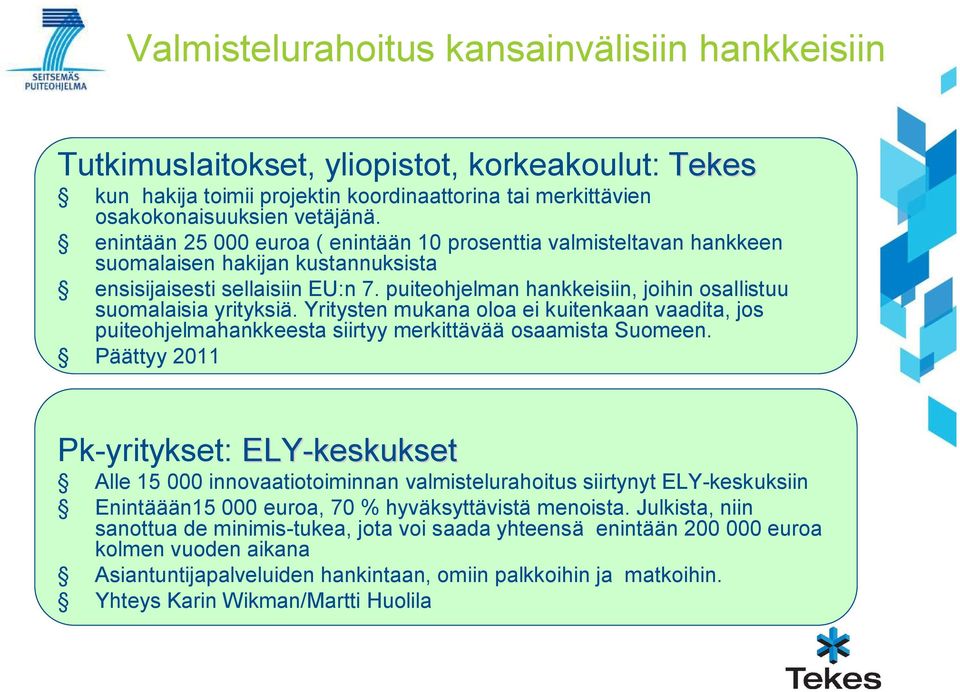 puiteohjelman hankkeisiin, joihin osallistuu suomalaisia yrityksiä. Yritysten mukana oloa ei kuitenkaan vaadita, jos puiteohjelmahankkeesta siirtyy merkittävää osaamista Suomeen.