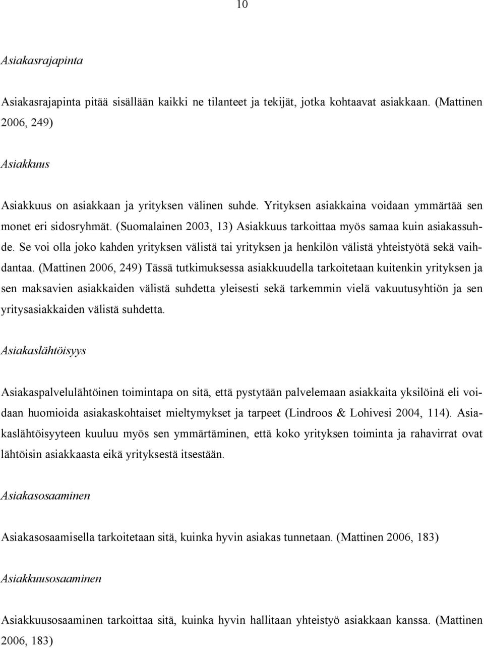 Se voi olla joko kahden yrityksen välistä tai yrityksen ja henkilön välistä yhteistyötä sekä vaihdantaa.