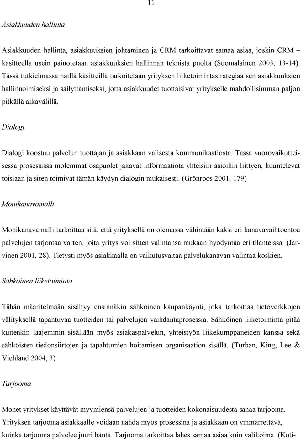 Tässä tutkielmassa näillä käsitteillä tarkoitetaan yrityksen liiketoimintastrategiaa sen asiakkuuksien hallinnoimiseksi ja säilyttämiseksi, jotta asiakkuudet tuottaisivat yritykselle mahdollisimman