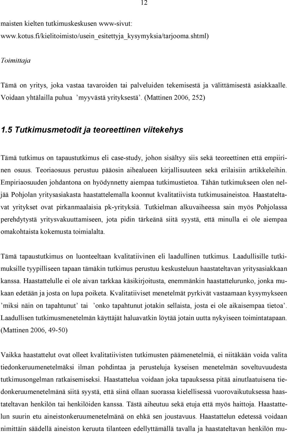 5 Tutkimusmetodit ja teoreettinen viitekehys Tämä tutkimus on tapaustutkimus eli case-study, johon sisältyy siis sekä teoreettinen että empiirinen osuus.