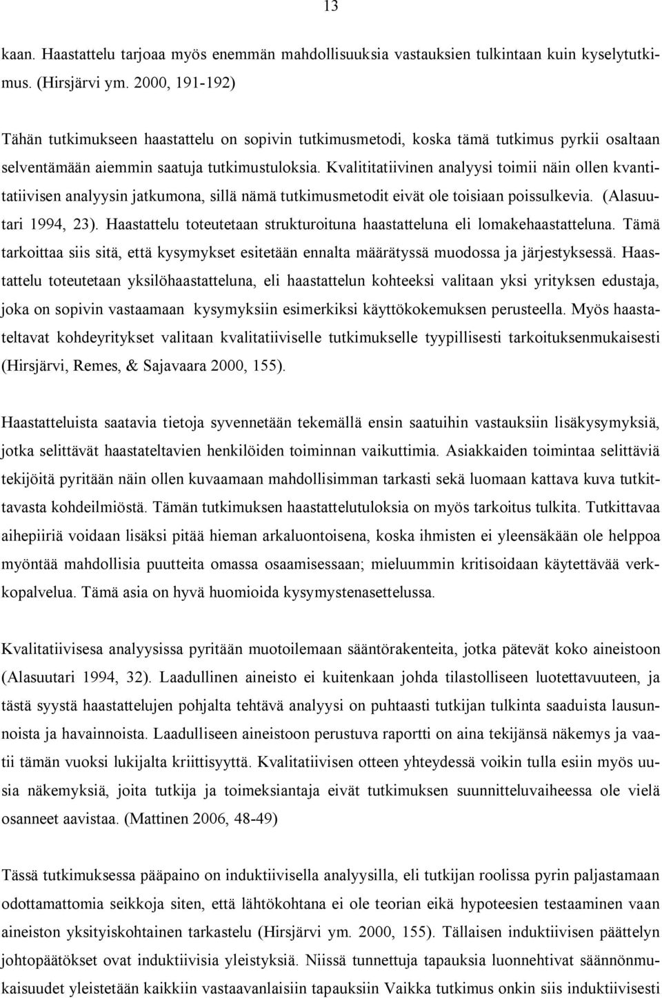 Kvalititatiivinen analyysi toimii näin ollen kvantitatiivisen analyysin jatkumona, sillä nämä tutkimusmetodit eivät ole toisiaan poissulkevia. (Alasuutari 1994, 23).