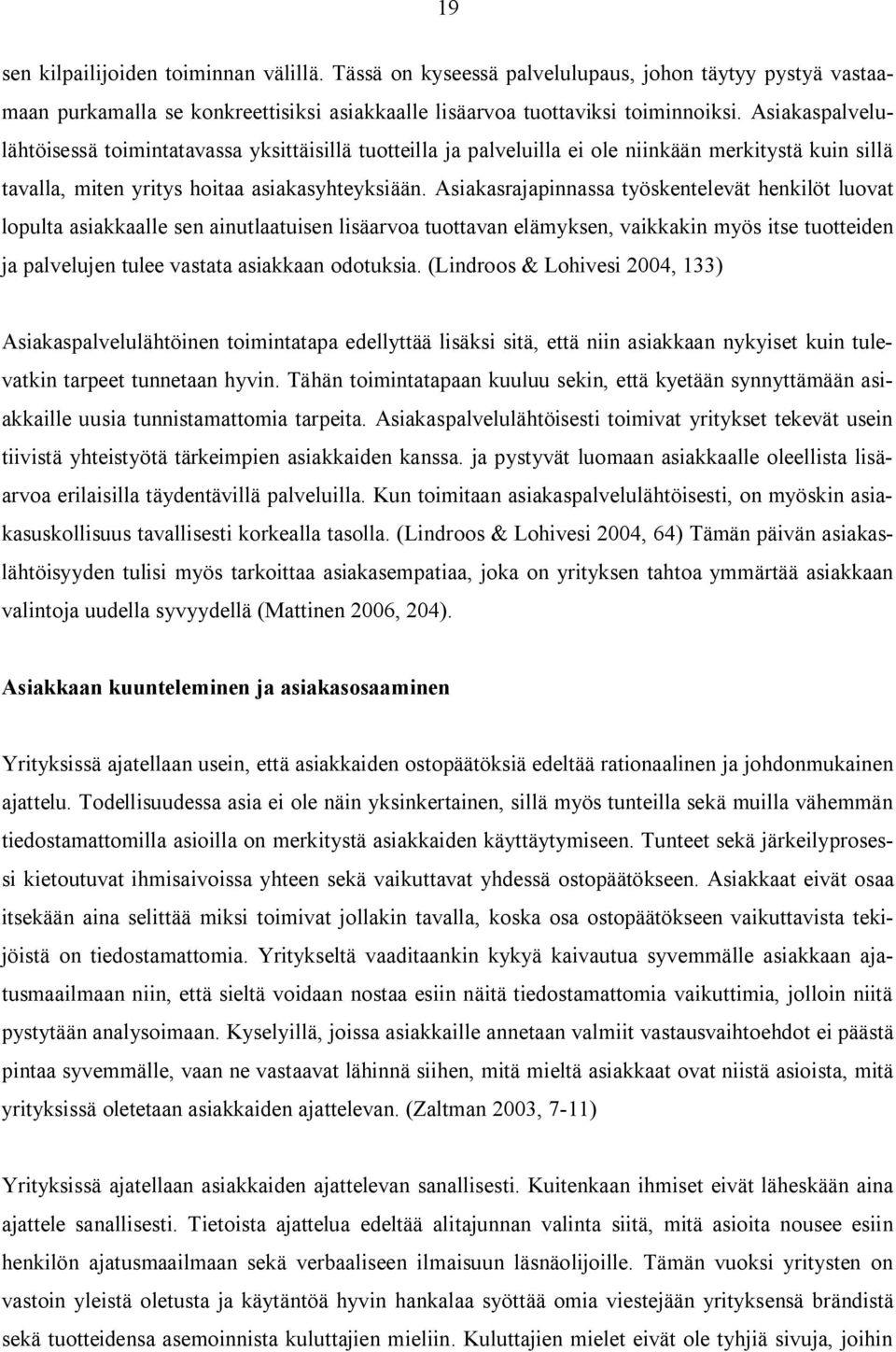 Asiakasrajapinnassa työskentelevät henkilöt luovat lopulta asiakkaalle sen ainutlaatuisen lisäarvoa tuottavan elämyksen, vaikkakin myös itse tuotteiden ja palvelujen tulee vastata asiakkaan odotuksia.