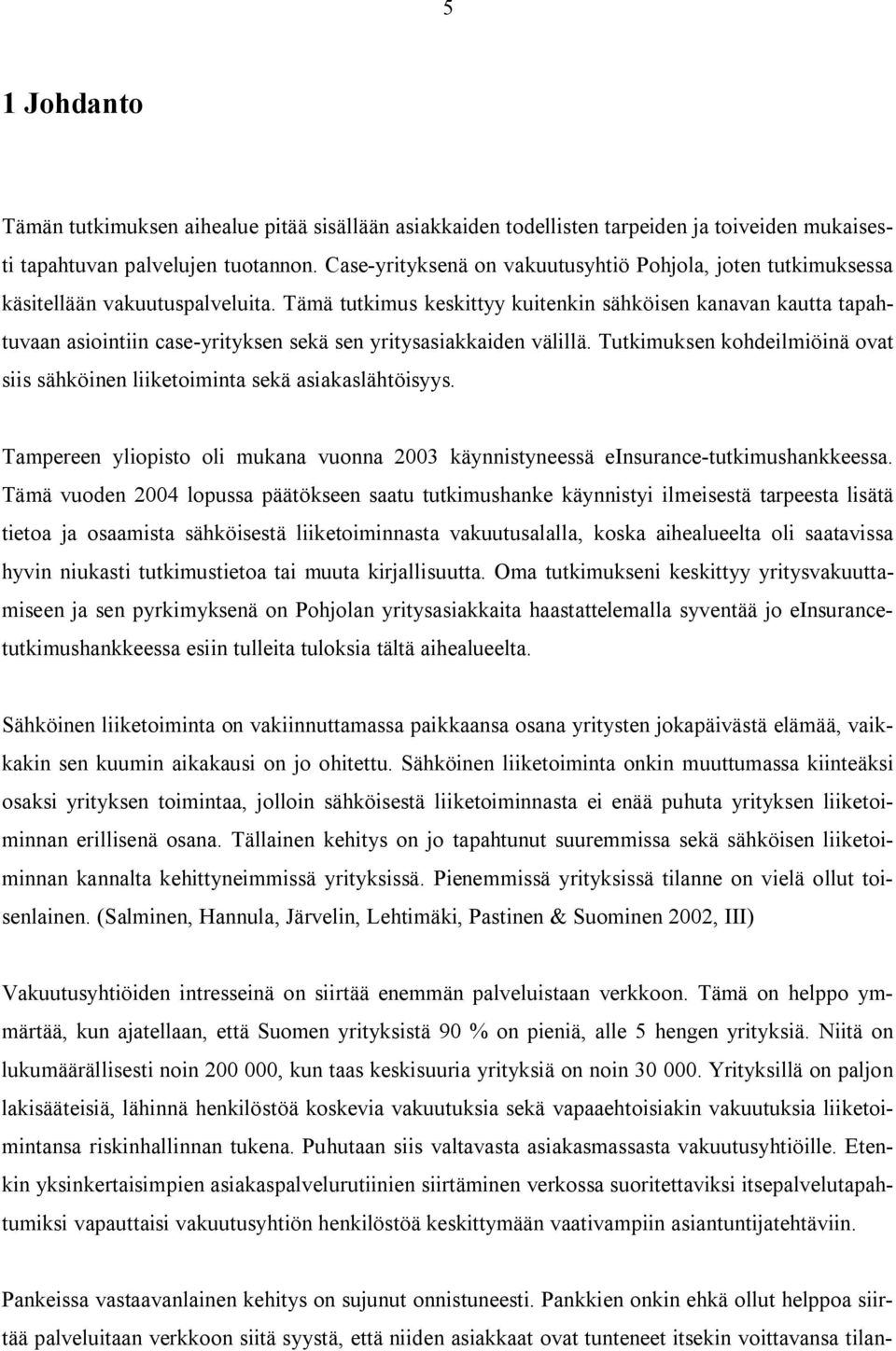 Tämä tutkimus keskittyy kuitenkin sähköisen kanavan kautta tapahtuvaan asiointiin case-yrityksen sekä sen yritysasiakkaiden välillä.