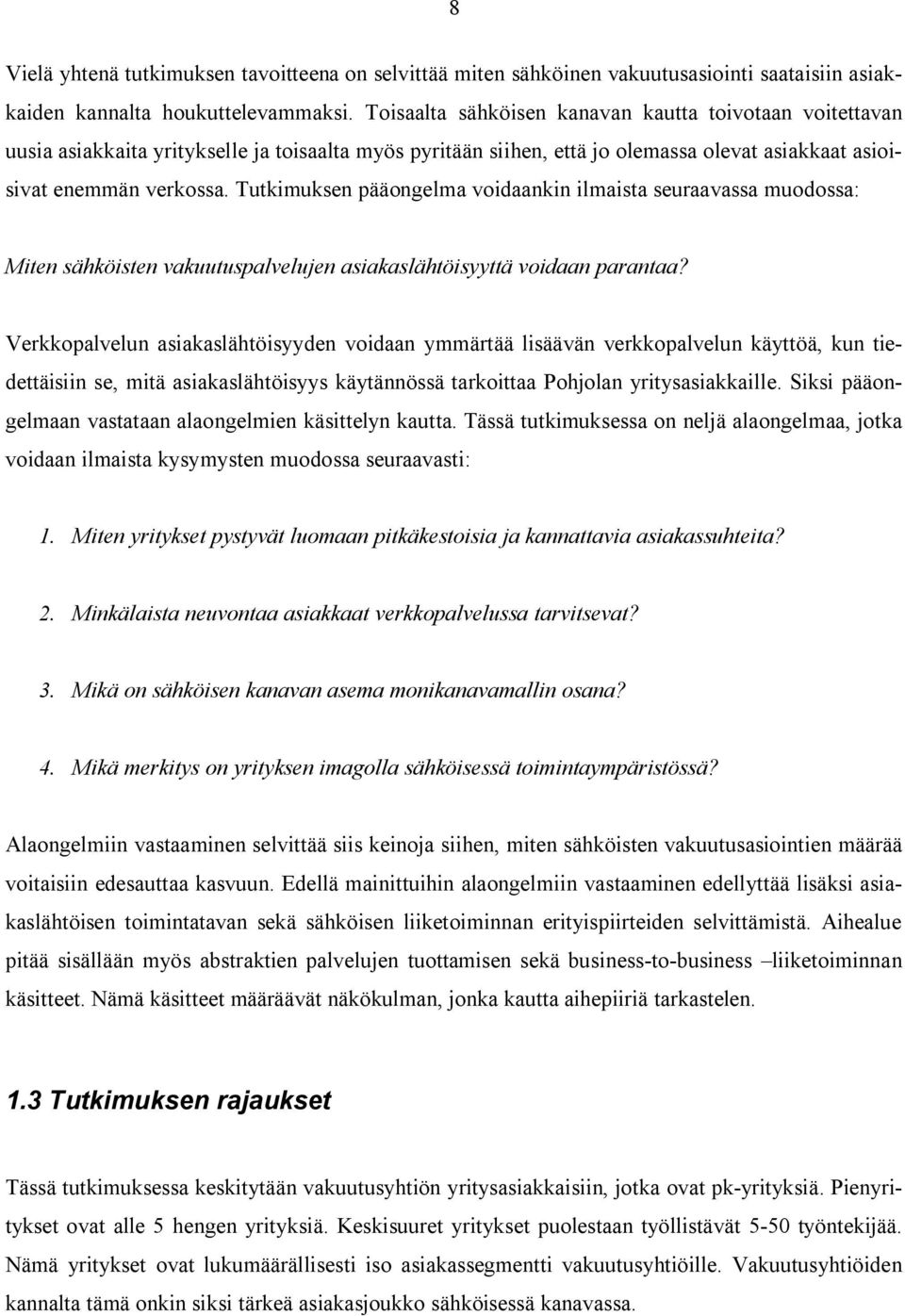 Tutkimuksen pääongelma voidaankin ilmaista seuraavassa muodossa: Miten sähköisten vakuutuspalvelujen asiakaslähtöisyyttä voidaan parantaa?