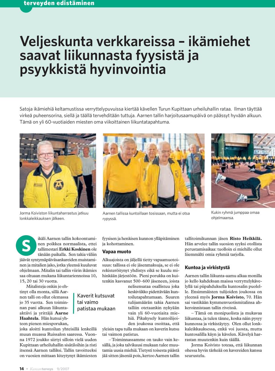 Tämä on yli 60-vuotiaiden miesten oma viikoittainen liikuntatapahtuma. Jorma Koiviston liikuntaharrastus jatkuu lonkkaleikkauksen jälkeen. Aarnen tallissa kuntoillaan tosissaan, mutta ei otsa rypyssä.