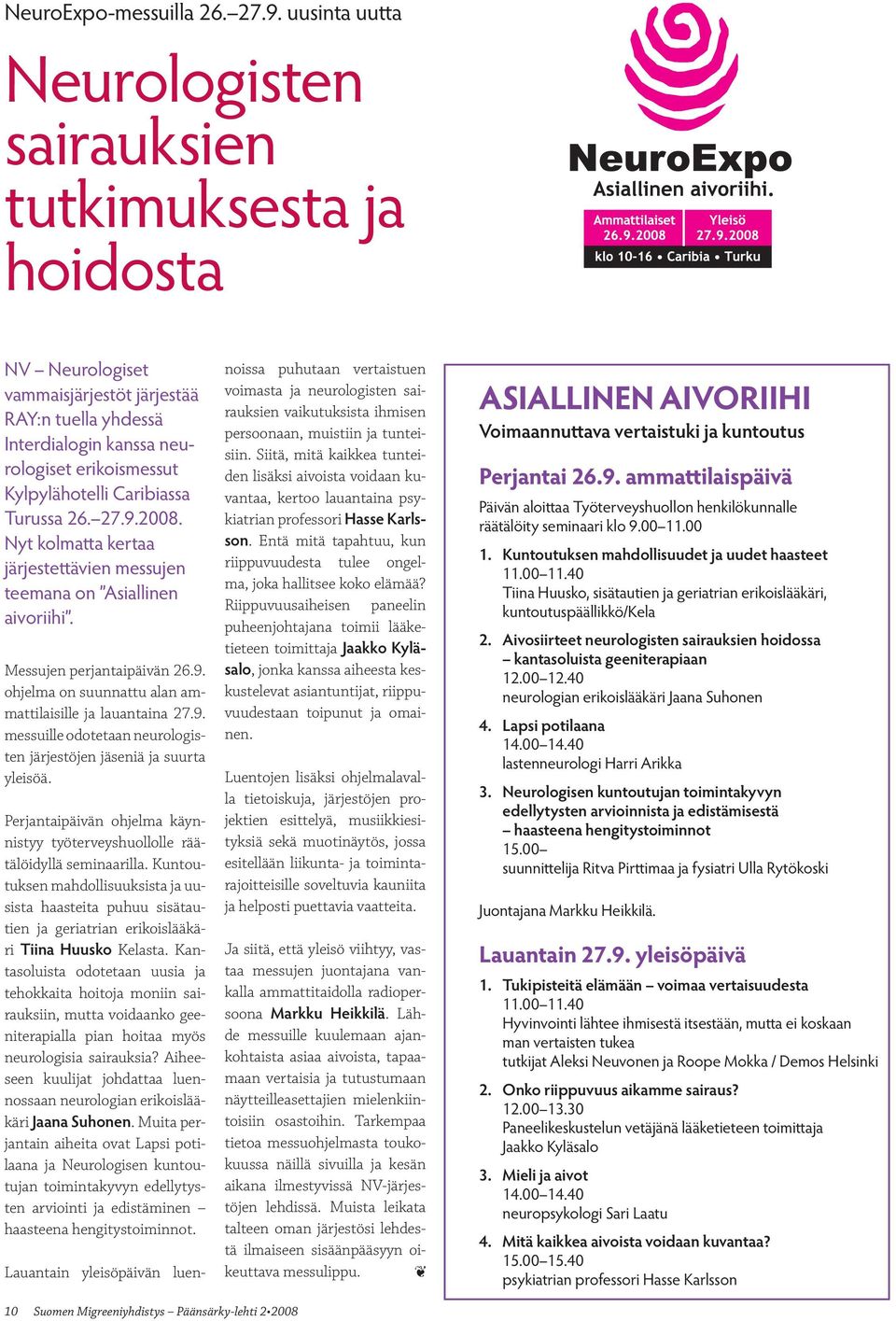 Caribiassa Turussa 26. 27.9.2008. Nyt kolmatta kertaa järjestettävien messujen teemana on Asiallinen aivoriihi. Messujen perjantaipäivän 26.9. ohjelma on suunnattu alan ammattilaisille ja lauantaina 27.