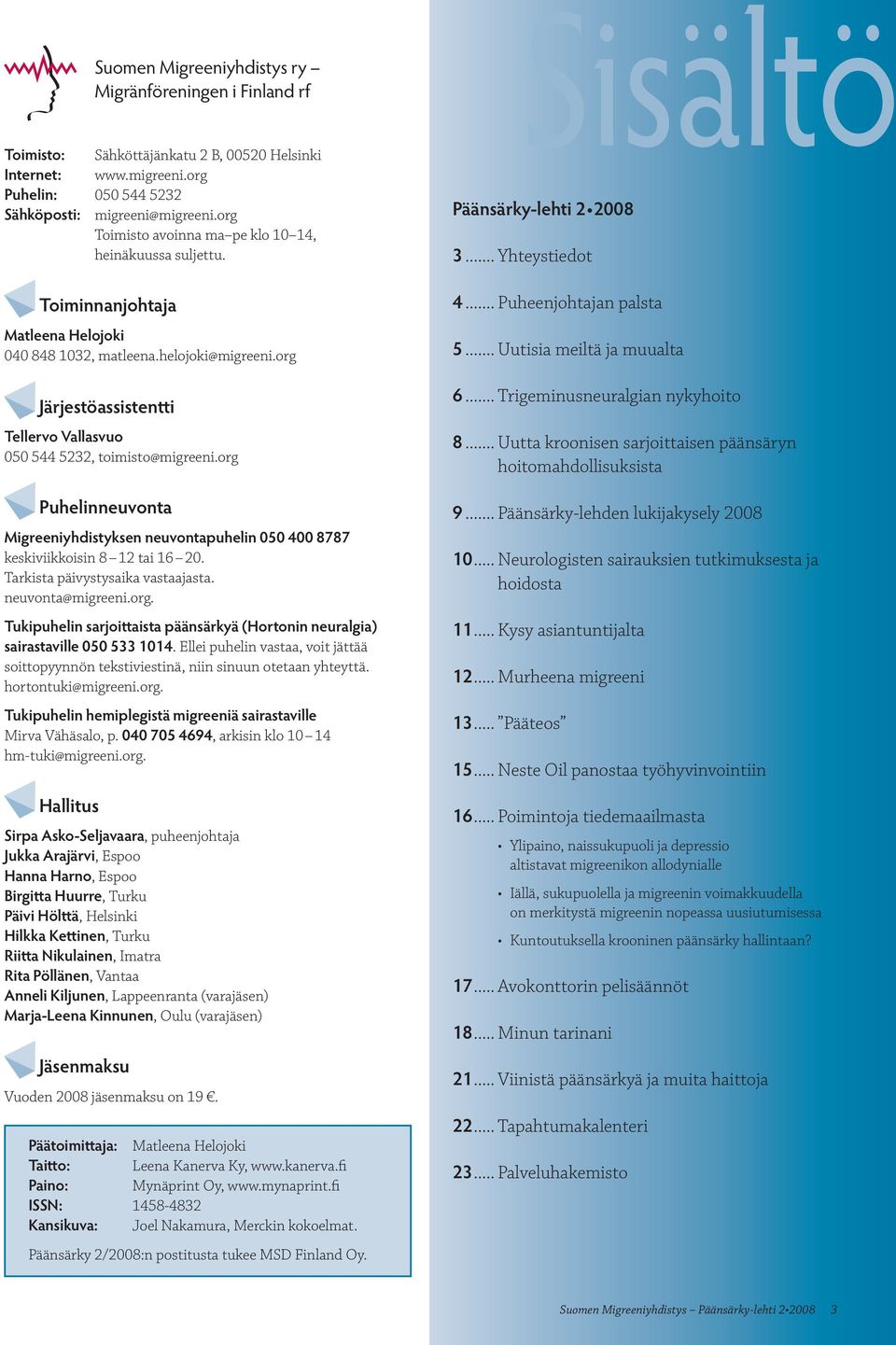 org Puhelinneuvonta Migreeniyhdistyksen neuvontapuhelin 050 400 8787 keskiviikkoisin 8 12 tai 16 20. Tarkista päivystysaika vastaajasta. neuvonta@migreeni.org. Tukipuhelin sarjoittaista päänsärkyä (Hortonin neuralgia) sairastaville 050 533 1014.